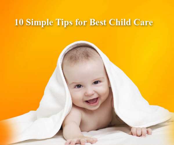 Top 10 Effective and Simple Tips for Best Child Care